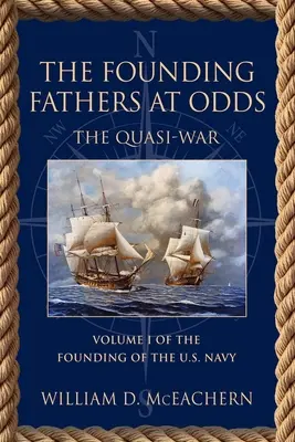 Die Gründerväter im Zwiespalt: Der Quasi-Krieg - Band I der Trilogie über die Gründung der U.S. Navy - The Founding Fathers at Odds: The Quasi-War - Volume I of the Founding of the U.S. Navy Trilogy