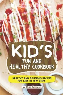 Gesundes und lustiges Kochbuch für Kinder: Gesunde und leckere Rezepte für Kinder in nur wenigen Schritten - Kid's Fun and Healthy Cookbook: Healthy and Delicious Recipes for Kids in Few Steps