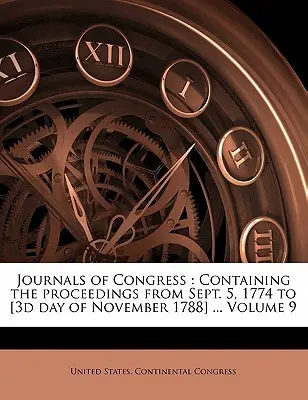 Journale des Kongresses: Containing the Proceedings from Sept. 5, 1774 to [3d Day of November 1788] ... Band 9 - Journals of Congress: Containing the Proceedings from Sept. 5, 1774 to [3d Day of November 1788] ... Volume 9