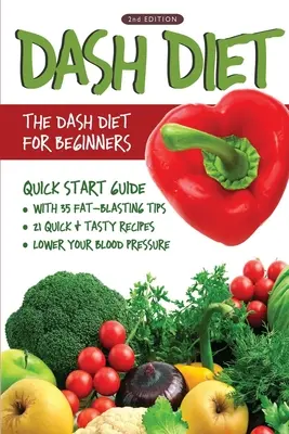 DASH-Diät (2. Auflage): Die DASH-Diät für Einsteiger - DASH-Diät-Kurzanleitung mit 35 fettverbrennenden Tipps und 21 schnellen und leckeren Rezepten, die - DASH Diet (2nd Edition): The DASH Diet for Beginners - DASH Diet Quick Start Guide with 35 FAT-BLASTING Tips + 21 Quick & Tasty Recipes That Wi