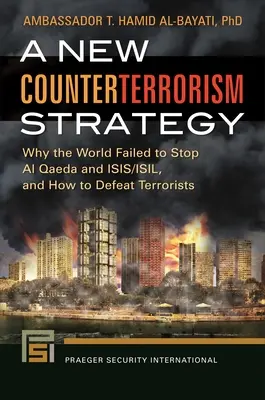 Eine neue Strategie zur Terrorismusbekämpfung: Warum es der Welt nicht gelungen ist, Al-Qaida und ISIS/ISIL zu stoppen, und wie man Terroristen besiegen kann - A New Counterterrorism Strategy: Why the World Failed to Stop Al Qaeda and ISIS/ISIL, and How to Defeat Terrorists