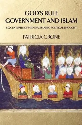 Gottes Herrschaft - Regierung und Islam: Sechs Jahrhunderte mittelalterlichen islamischen politischen Denkens - God's Rule - Government and Islam: Six Centuries of Medieval Islamic Political Thought