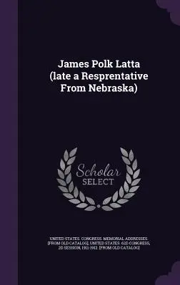 James Polk Latta (ehemaliger Abgeordneter aus Nebraska) - James Polk Latta (late a Resprentative From Nebraska)