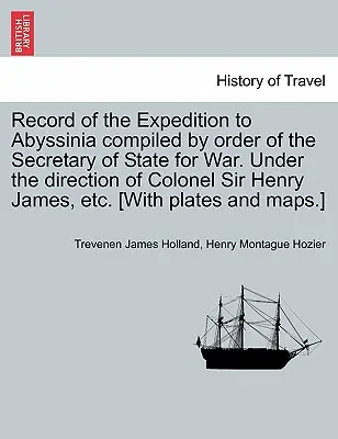 Record of the Expedition to Abyssinia compiled by order of the Secretary of State for War. Unter der Leitung von Colonel Sir Henry James, etc. [Mit - Record of the Expedition to Abyssinia compiled by order of the Secretary of State for War. Under the direction of Colonel Sir Henry James, etc. [With