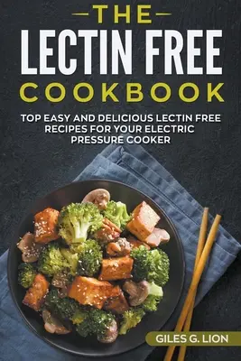 Das lektinfreie Kochbuch: Top einfache und leckere lektinfreie Rezepte für Ihren elektrischen Schnellkochtopf - The Lectin Free Cookbook: Top Easy and Delicious Lectin-Free Recipes for your Electric Pressure Cooker