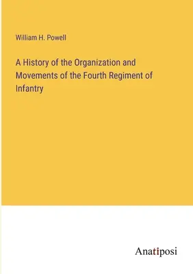Eine Geschichte der Organisation und der Bewegungen des Vierten Infanterieregiments - A History of the Organization and Movements of the Fourth Regiment of Infantry