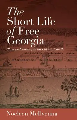 Das kurze Leben des freien Georgia: Klasse und Sklaverei im kolonialen Süden - The Short Life of Free Georgia: Class and Slavery in the Colonial South