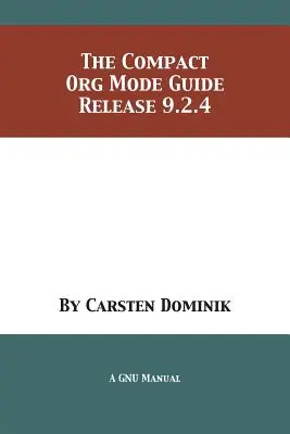 Das kompakte Org Mode Handbuch: Version 9.2.4 - The Compact Org Mode Guide: Release 9.2.4