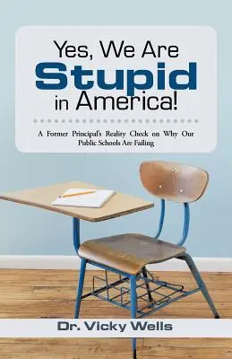 Ja, wir sind dumm in Amerika! Der Realitätscheck eines ehemaligen Schuldirektors: Warum unsere öffentlichen Schulen versagen - Yes, We Are Stupid in America!: A Former Principal's Reality Check on Why Our Public Schools Are Failing