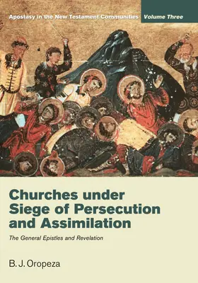 Kirchen unter dem Ansturm von Verfolgung und Assimilation: Apostasie in den Gemeinden des Neuen Testaments, Band 3: Die Allgemeinen Briefe und die Offenbarung - Churches Under Siege of Persecution and Assimilation: Apostasy in the New Testament Communities, Volume 3: The General Epistles and Revelation