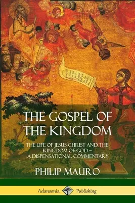 Das Evangelium vom Reich Gottes: Das Leben Jesu Christi und das Reich Gottes - Ein Dispensationskommentar - The Gospel of the Kingdom: The Life of Jesus Christ and the Kingdom of God - A Dispensational Commentary