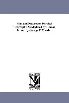 Mensch und Natur; oder, Physische Geographie, wie sie durch menschliches Handeln verändert wurde. von George P. Marsh ... - Man and Nature; or, Physical Geography As Modified by Human Action. by George P. Marsh ...
