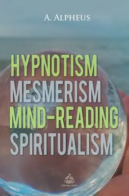 Hypnotismus, Mesmerismus, Gedankenlesen und Spiritualismus - Hypnotism, Mesmerism, Mind-Reading and Spiritualism