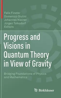 Fortschritte und Visionen in der Quantentheorie im Hinblick auf die Schwerkraft: Brückenschlag zwischen den Grundlagen der Physik und der Mathematik - Progress and Visions in Quantum Theory in View of Gravity: Bridging Foundations of Physics and Mathematics