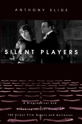 Stumme Schauspieler: Eine biografische und autobiografische Studie von 100 Stummfilmschauspielern und -schauspielerinnen - Silent Players: A Biographical and Autobiographical Study of 100 Silent Film Actors and Actresses