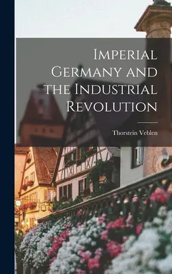 Das kaiserliche Deutschland und die industrielle Revolution - Imperial Germany and the Industrial Revolution