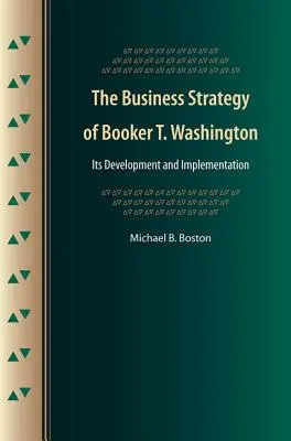Die Geschäftsstrategie von Booker T. Washington: Ihre Entwicklung und Umsetzung - The Business Strategy of Booker T. Washington: Its Development and Implementation