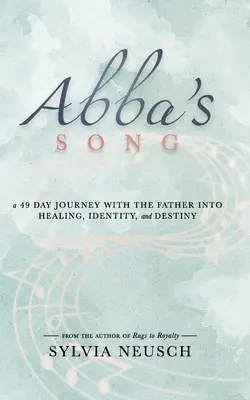 Abba's Lied: Eine 49-tägige Reise mit dem Vater zu Heilung, Identität und Bestimmung - Abba's Song: A 49 Day Journey with the Father into Healing, Identity, and Destiny