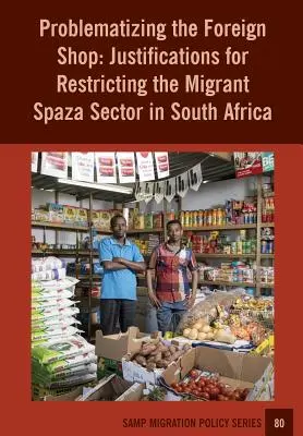 Problematisierung des ausländischen Geschäfts: Rechtfertigungsgründe für die Einschränkung des migrantischen Spaza-Sektors in Südafrika - Problematizing the Foreign Shop: Justifications for Restricting the Migrant Spaza Sector in South Africa