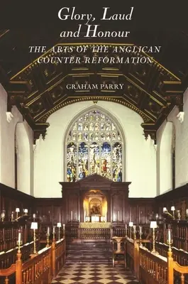 Ruhm, Lob und Ehre: Die Künste der anglikanischen Gegenreformation - Glory, Laud and Honour: The Arts of the Anglican Counter-Reformation