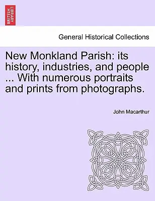 New Monkland Parish: seine Geschichte, Industrie und Menschen ... Mit zahlreichen Porträts und Abzügen von Fotografien. - New Monkland Parish: its history, industries, and people ... With numerous portraits and prints from photographs.