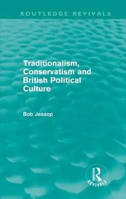 Traditionalismus, Konservatismus und die politische Kultur Großbritanniens (Routledge Revivals) - Traditionalism, Conservatism and British Political Culture (Routledge Revivals)