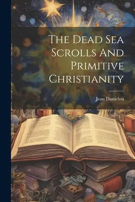 Die Schriftrollen vom Toten Meer und das primitive Christentum - The Dead Sea Scrolls And Primitive Christianity