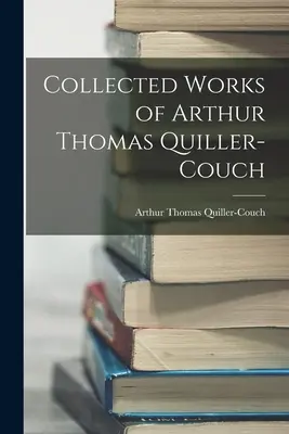 Gesammelte Werke von Arthur Thomas Quiller-Couch - Collected Works of Arthur Thomas Quiller-Couch