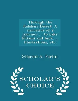 Durch die Kalahari-Wüste. Ein Bericht über eine Reise ... zum N'Gami-See und zurück. ... Illustrationen, etc. - Scholar's Choice Edition - Through the Kalahari Desert. A narrative of a journey ... to Lake N'Gami and back. ... Illustrations, etc. - Scholar's Choice Edition