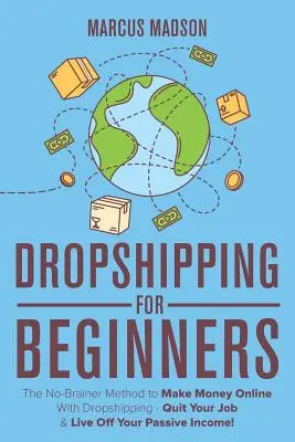 Dropshipping für Einsteiger: Die No-Brainer-Methode, um mit Dropshipping online Geld zu verdienen - Kündigen Sie Ihren Job und leben Sie von Ihrem passiven Einkommen! - Dropshipping For Beginners: The No-Brainer Method to Make Money Online With Dropshipping - Quit Your Job & Live Off Your Passive Income!