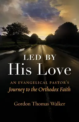 Geführt von seiner Liebe: Die Reise eines evangelischen Pastors zum orthodoxen Glauben - Led by His Love: An Evangelical Pastor's Journey to the Orthodox Faith