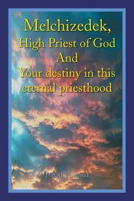 Melchisedek, der Hohepriester Gottes und Ihre Bestimmung in diesem ewigen Priestertum - Melchizedek, High Priest of God and Your Destiny in This Eternal Priesthood