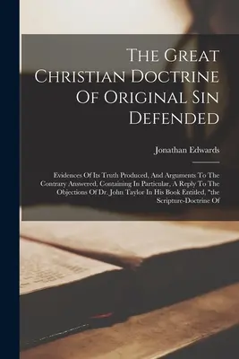 Die große christliche Doktrin der Erbsünde verteidigt: Evidences Of Its Truth Produced, And Arguments To The Contrary Answered, Containing In Particul - The Great Christian Doctrine Of Original Sin Defended: Evidences Of Its Truth Produced, And Arguments To The Contrary Answered, Containing In Particul