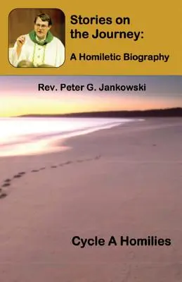 Geschichten auf der Reise: Eine homiletische Biographie (Zyklus A Homilien) - Stories on the Journey: A Homiletic Biography (Cycle A Homilies)