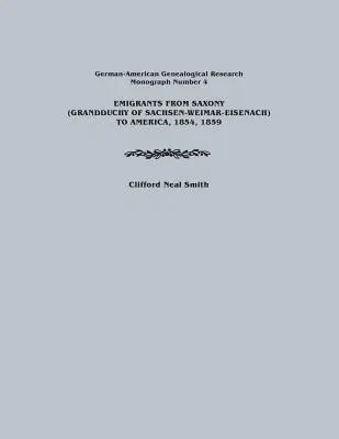 Auswanderer aus Sachsen (Großherzogtum Sachsen-Weimar-Eisenach) nach Amerika, 1854, 1859. Deutsch-amerikanische Ahnenforschung, Monographie Nr. 4 - Emigrants from Saxony (Grandduchy of Sachsen-Weimar-Eisenach) to America, 1854, 1859. German-American Genealogical Research, Monograph Number 4