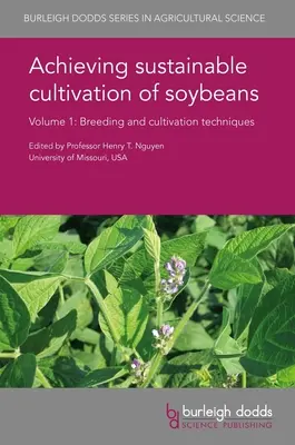 Nachhaltiger Anbau von Sojabohnen Band 1: Züchtungs- und Anbautechniken - Achieving Sustainable Cultivation of Soybeans Volume 1: Breeding and Cultivation Techniques