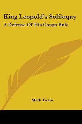 König Leopolds Selbstgespräch: Eine Verteidigung seiner Kongo-Herrschaft - King Leopold's Soliloquy: A Defense Of His Congo Rule