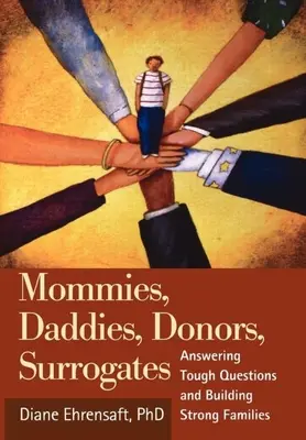 Mamas, Papas, Spender, Leihmütter: Die Beantwortung schwieriger Fragen und der Aufbau starker Familien - Mommies, Daddies, Donors, Surrogates: Answering Tough Questions and Building Strong Families