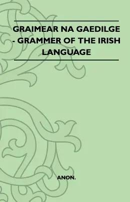 Graimear Na Gaedilge - Grammatik der irischen Sprache - Graimear Na Gaedilge - Grammar of the Irish Language