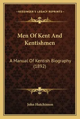 Männer von Kent und Kentishmen: Ein Handbuch der kentischen Biographie (1892) - Men Of Kent And Kentishmen: A Manual Of Kentish Biography (1892)
