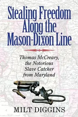 Die Freiheit entlang der Mason-Dixon-Linie stehlen: Thomas McCreary, der berüchtigte Sklavenfänger aus Maryland - Stealing Freedom Along the Mason-Dixon Line: Thomas McCreary, the Notorious Slave Catcher from Maryland