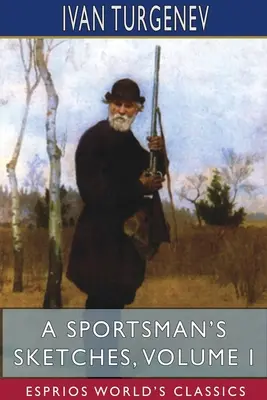 Die Skizzen eines Sportlers, Band I (Esprios Classics): Übersetzt von Constance Garnett - A Sportsman's Sketches, Volume I (Esprios Classics): Translated by Constance Garnett