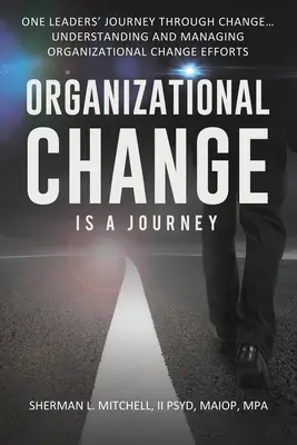 Organisatorischer Wandel ist eine Reise: Die Reise einer Führungskraft durch den Wandel, seine Auswirkungen auf das Verständnis und praktische Schritte zum Führen von Veränderungsbemühungen... - Organizational Change is a Journey: One Leaders' Journey Through Change, its Impact on Understanding and Practical Steps to Leading Change Efforts...