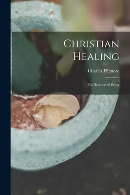 Christliches Heilen; die Wissenschaft des Seins - Christian Healing; the Science of Being