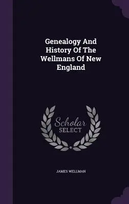 Genealogie und Geschichte der Wellmans aus Neuengland - Genealogy And History Of The Wellmans Of New England