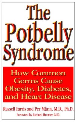 Das Kugelbauch-Syndrom: Wie gewöhnliche Keime Fettleibigkeit, Diabetes und Herzkrankheiten verursachen - The Potbelly Syndrome: How Common Germs Cause Obesity, Diabetes, and Heart Disease