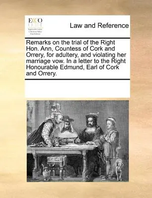 Bemerkungen zum Prozess gegen die ehrenwerte Ann, Gräfin von Cork und Orrery, wegen Ehebruchs und Verstoßes gegen ihr Ehegelübde. in einem Brief an die ehrenwerte Frau - Remarks on the Trial of the Right Hon. Ann, Countess of Cork and Orrery, for Adultery, and Violating Her Marriage Vow. in a Letter to the Right Honour