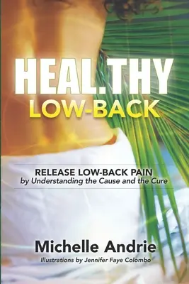 Heal.thy Low-Back: Befreien Sie sich von Kreuzschmerzen, indem Sie die Ursache und die Heilung verstehen - Heal.thy Low-Back: Release Low-Back Pain by Understanding the Cause and the Cure