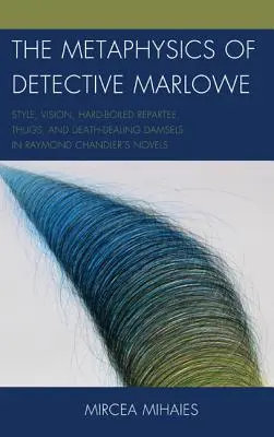 Die Metaphysik des Detektivs Marlowe: Stil, Vision, hartgesottene Schlagfertigkeit, Ganoven und todbringende Jungfrauen in Raymond Chandlers Romanen - The Metaphysics of Detective Marlowe: Style, Vision, Hard-Boiled Repartee, Thugs, and Death-Dealing Damsels in Raymond Chandler's Novels