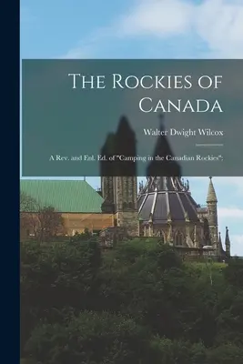 The Rockies of Canada; eine überarbeitete und erweiterte Ausgabe von Camping in the Canadian Rockies“;“ - The Rockies of Canada; a rev. and enl. ed. of Camping in the Canadian Rockies